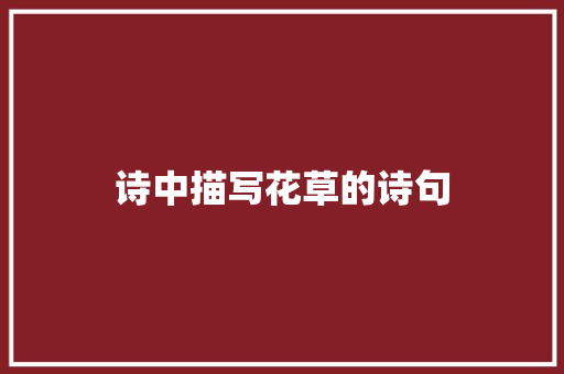 诗中描写花草的诗句