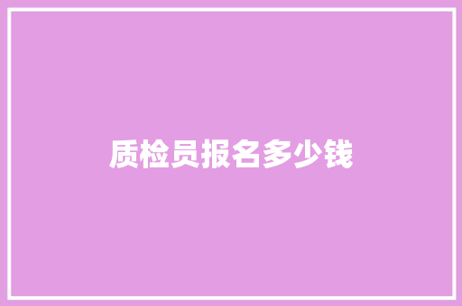 质检员报名多少钱