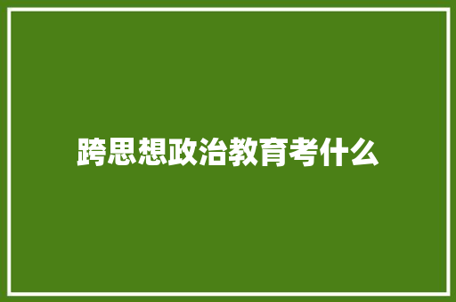 跨思想政治教育考什么