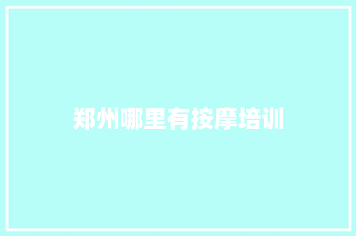 郑州哪里有按摩培训
