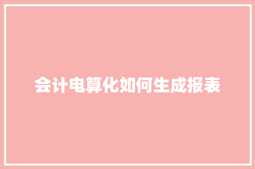 会计电算化如何生成报表