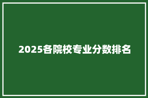 2025各院校专业分数排名