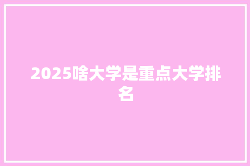 2025啥大学是重点大学排名