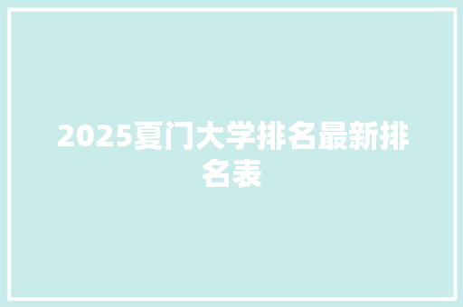 2025夏门大学排名最新排名表