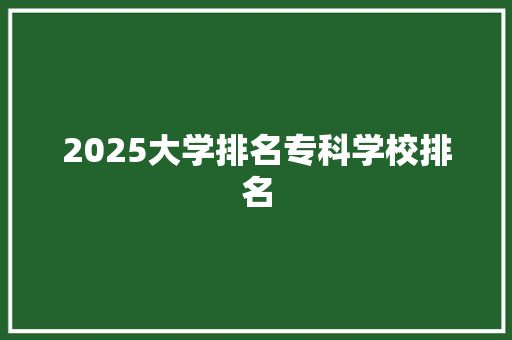2025大学排名专科学校排名
