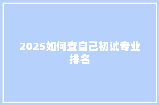 2025如何查自己初试专业排名