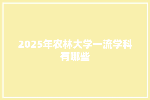 2025年农林大学一流学科有哪些