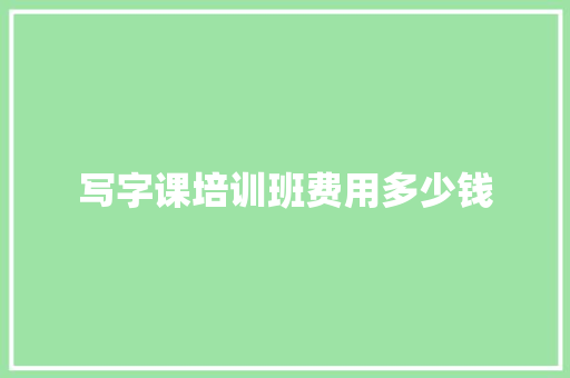 写字课培训班费用多少钱