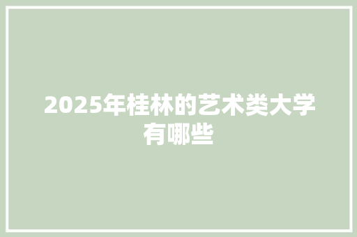 2025年桂林的艺术类大学有哪些