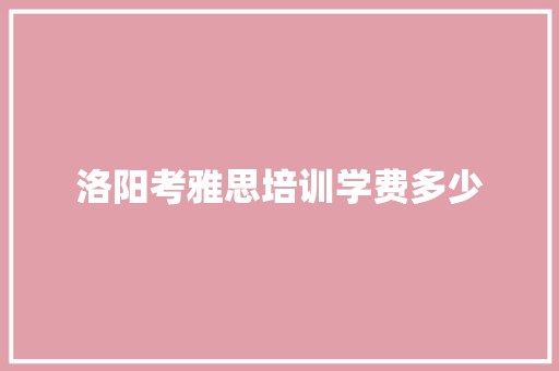 洛阳考雅思培训学费多少