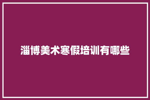 淄博美术寒假培训有哪些