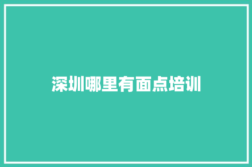 深圳哪里有面点培训