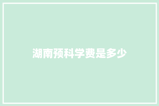 湖南预科学费是多少