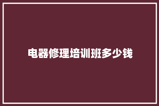 电器修理培训班多少钱