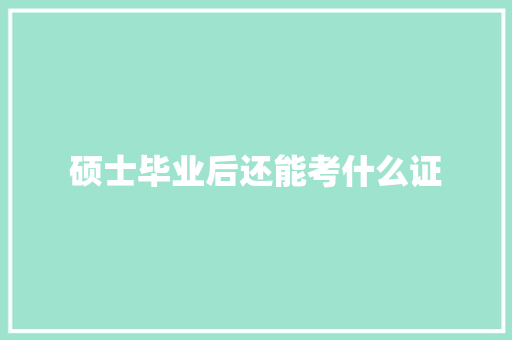硕士毕业后还能考什么证
