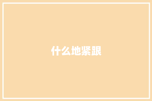 什么地紧跟