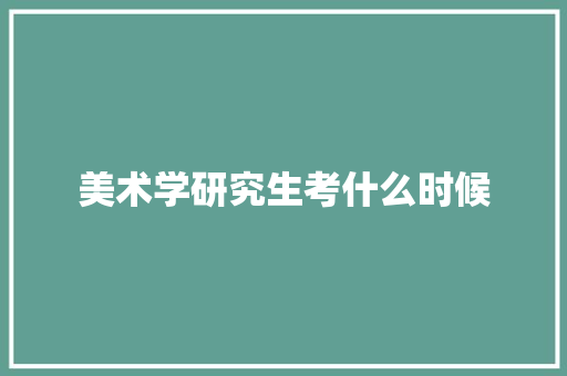 美术学研究生考什么时候
