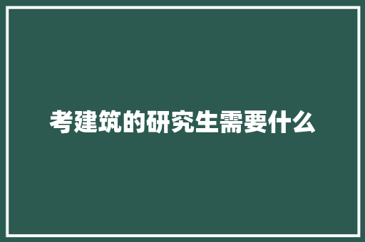 考建筑的研究生需要什么