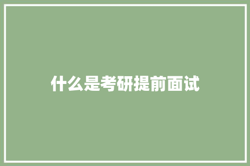 什么是考研提前面试