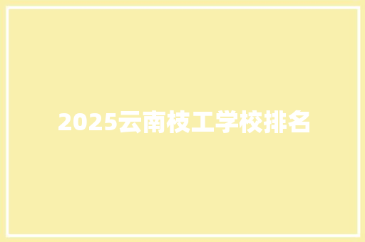 2025云南枝工学校排名