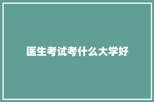 医生考试考什么大学好