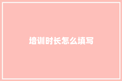 培训时长怎么填写