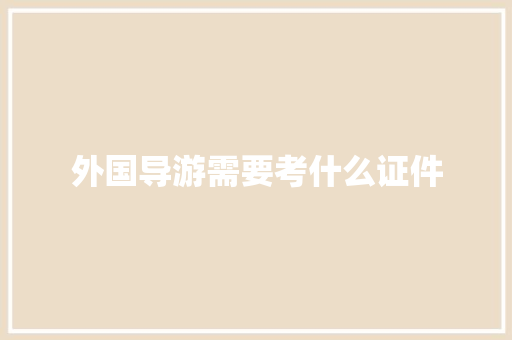 外国导游需要考什么证件