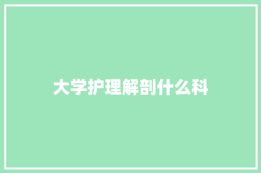 大学护理解剖什么科