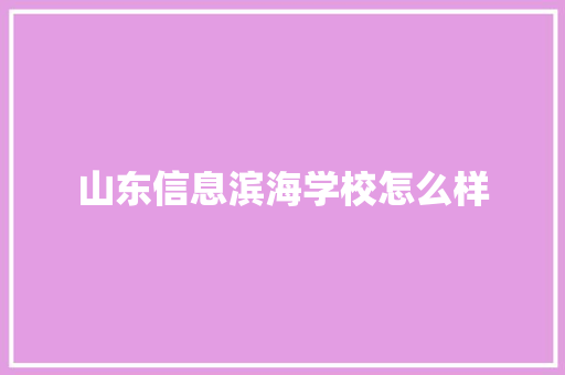 山东信息滨海学校怎么样