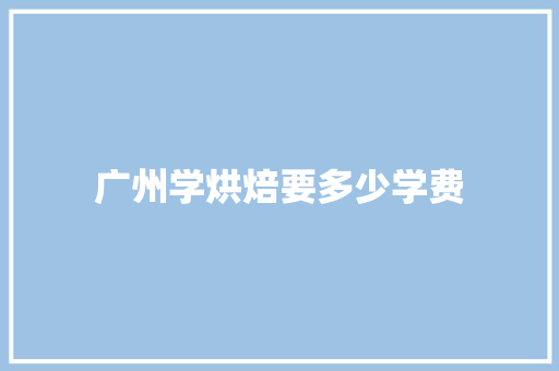 广州学烘焙要多少学费