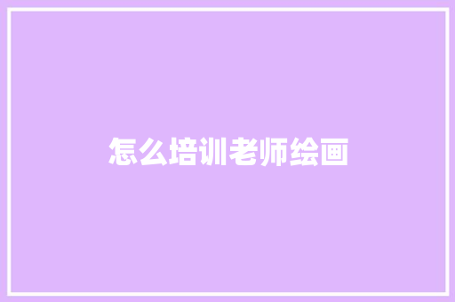 怎么培训老师绘画