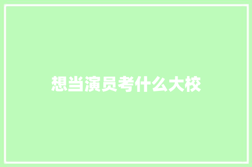 想当演员考什么大校
