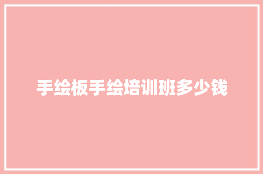 手绘板手绘培训班多少钱