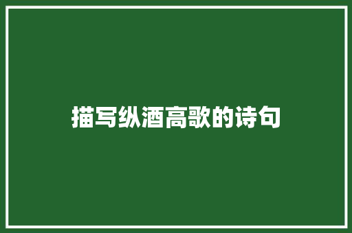 描写纵酒高歌的诗句