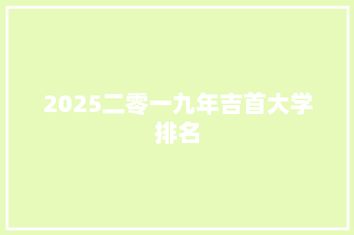2025二零一九年吉首大学排名