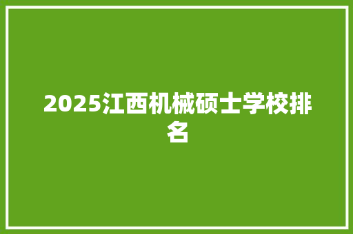 2025江西机械硕士学校排名