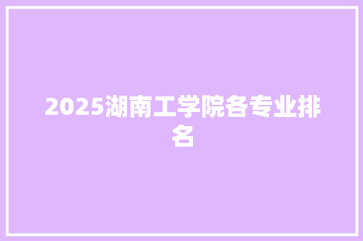 2025湖南工学院各专业排名