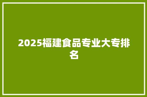 2025福建食品专业大专排名