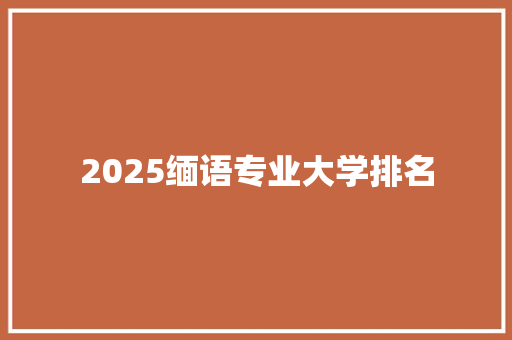 2025缅语专业大学排名