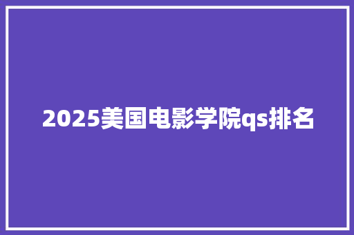 2025美国电影学院qs排名