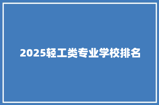 2025轻工类专业学校排名