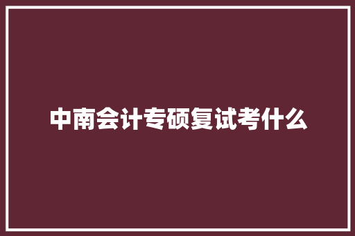 中南会计专硕复试考什么