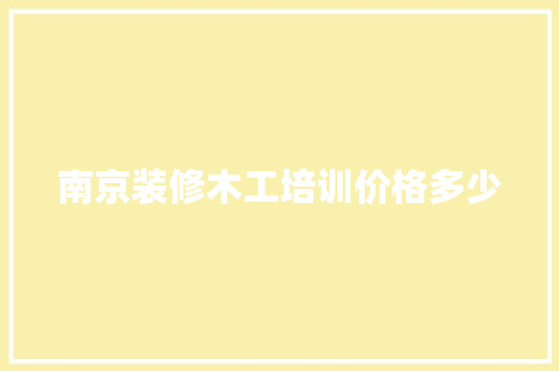 南京装修木工培训价格多少 诗句鉴赏