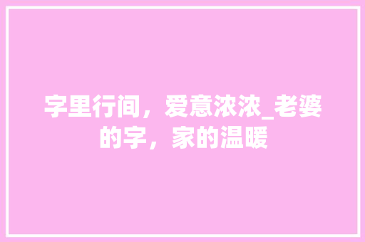 字里行间，爱意浓浓_老婆的字，家的温暖