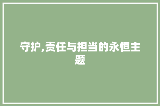 守护,责任与担当的永恒主题 演讲稿范文