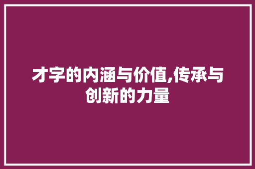 才字的内涵与价值,传承与创新的力量