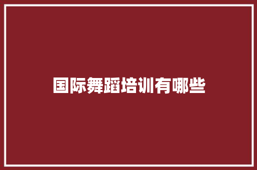 国际舞蹈培训有哪些