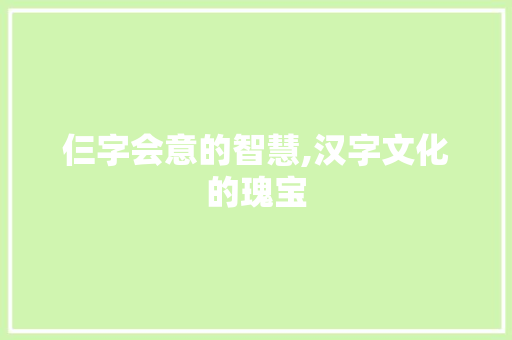 仨字会意的智慧,汉字文化的瑰宝