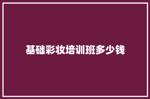 基础彩妆培训班多少钱
