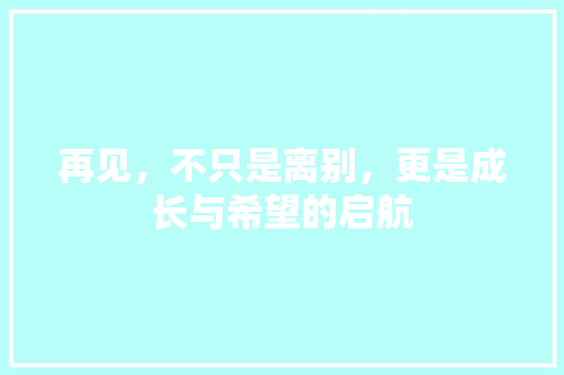 再见，不只是离别，更是成长与希望的启航